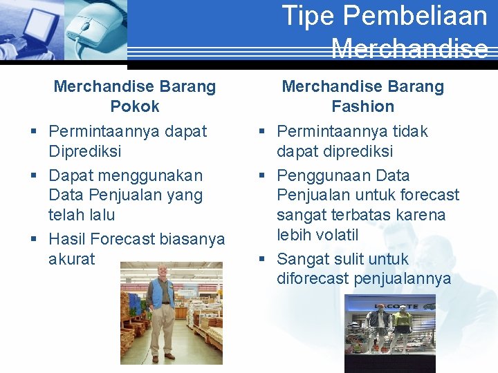 Tipe Pembeliaan Merchandise Barang Pokok § Permintaannya dapat Diprediksi § Dapat menggunakan Data Penjualan