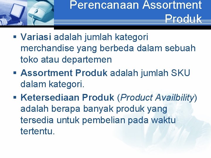 Perencanaan Assortment Produk § Variasi adalah jumlah kategori merchandise yang berbeda dalam sebuah toko