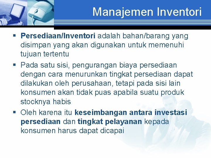 Manajemen Inventori § Persediaan/Inventori adalah bahan/barang yang disimpan yang akan digunakan untuk memenuhi tujuan