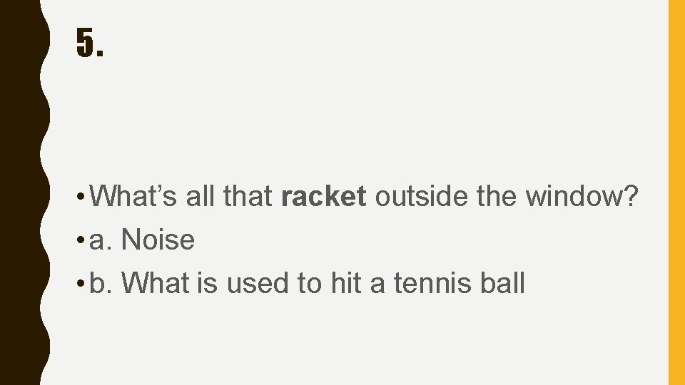 5. • What’s all that racket outside the window? • a. Noise • b. 5. • What’s all that racket outside the window? • a. Noise • b.