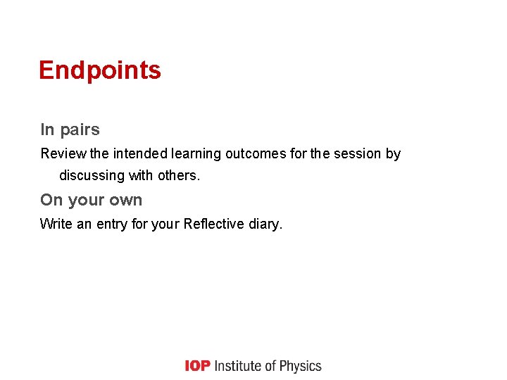 Endpoints In pairs Review the intended learning outcomes for the session by discussing with