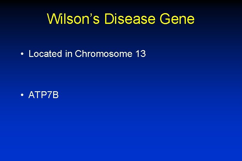 Wilson’s Disease Gene • Located in Chromosome 13 • ATP 7 B Wilson’s Disease Gene • Located in Chromosome 13 • ATP 7 B