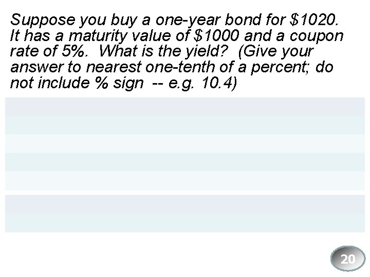 Suppose you buy a one-year bond for $1020. It has a maturity value of