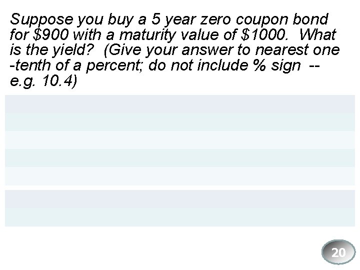 Suppose you buy a 5 year zero coupon bond for $900 with a maturity