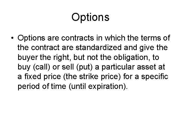 Options • Options are contracts in which the terms of the contract are standardized