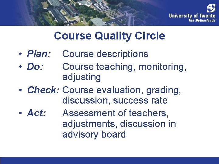 Course Quality Circle • Plan: • Do: Course descriptions Course teaching, monitoring, adjusting •