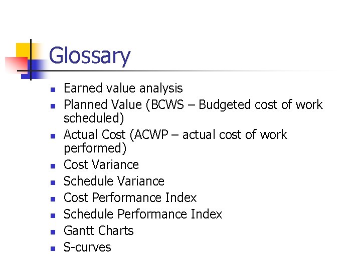 Glossary n n n n n Earned value analysis Planned Value (BCWS – Budgeted