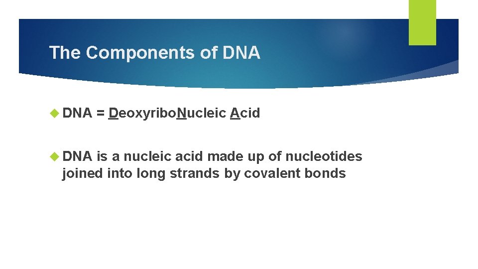 The Components of DNA = Deoxyribo. Nucleic Acid is a nucleic acid made up