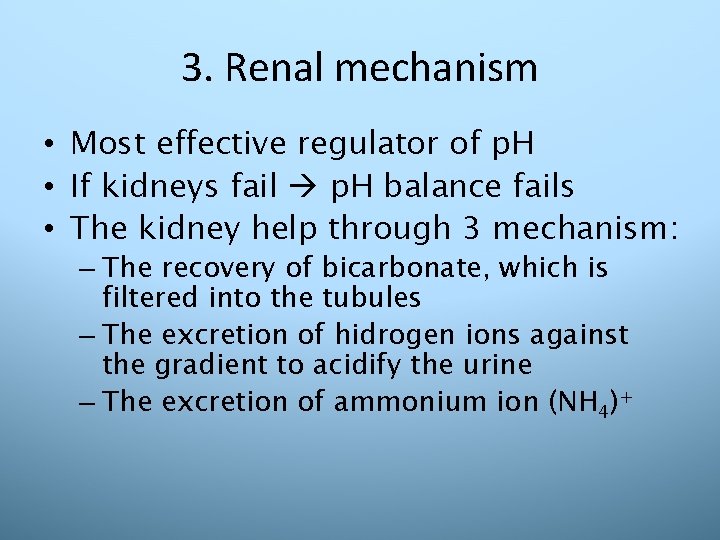 3. Renal mechanism • Most effective regulator of p. H • If kidneys fail