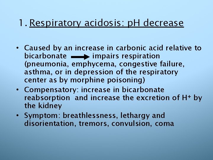 1. Respiratory acidosis: p. H decrease • Caused by an increase in carbonic acid
