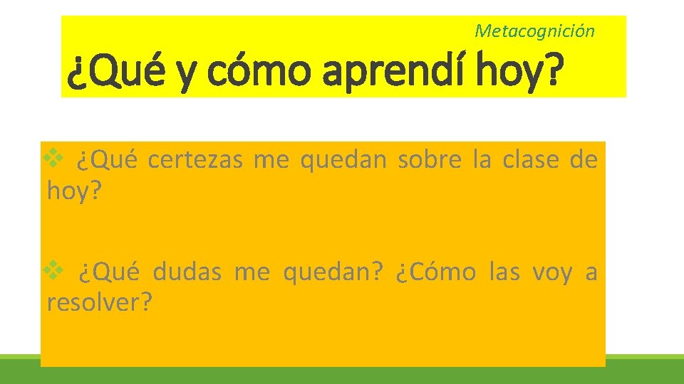 Metacognición ¿Qué y cómo aprendí hoy? v ¿Qué certezas me quedan sobre la clase