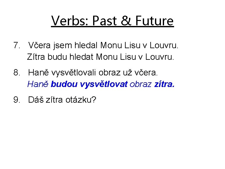 Verbs: Past & Future 7. Včera jsem hledal Monu Lisu v Louvru. Zítra budu