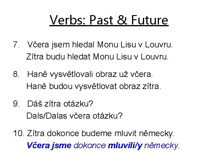 Verbs: Past & Future 7. Včera jsem hledal Monu Lisu v Louvru. Zítra budu