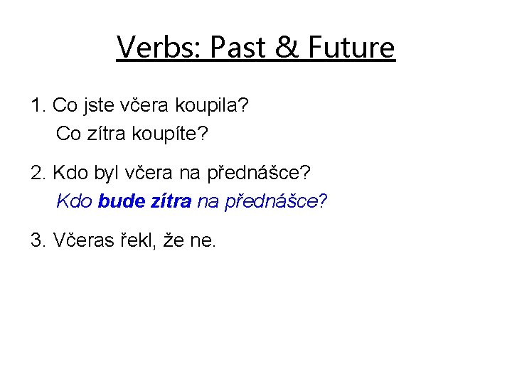 Verbs: Past & Future 1. Co jste včera koupila? Co zítra koupíte? 2. Kdo