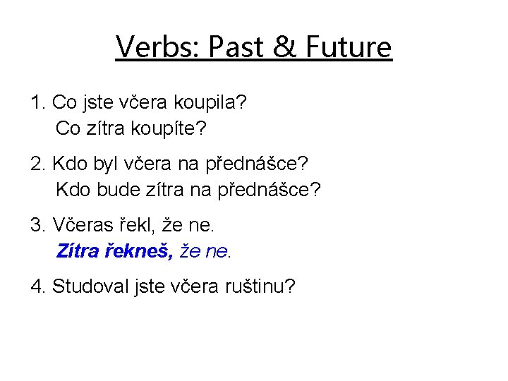Verbs: Past & Future 1. Co jste včera koupila? Co zítra koupíte? 2. Kdo