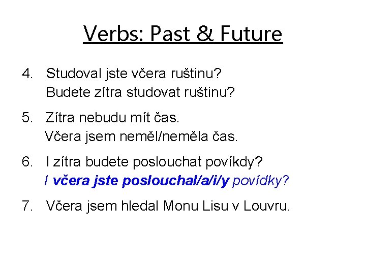 Verbs: Past & Future 4. Studoval jste včera ruštinu? Budete zítra studovat ruštinu? 5.