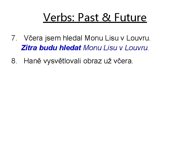 Verbs: Past & Future 7. Včera jsem hledal Monu Lisu v Louvru. Zítra budu