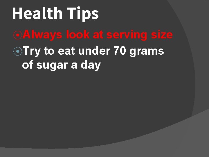 Health Tips ⦿Always look at serving size ⦿Try to eat under 70 grams of