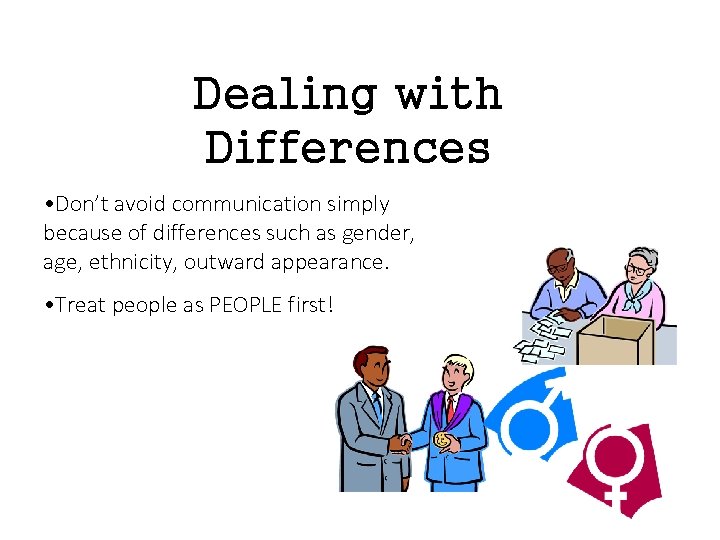 Dealing with Differences • Don’t avoid communication simply because of differences such as gender,