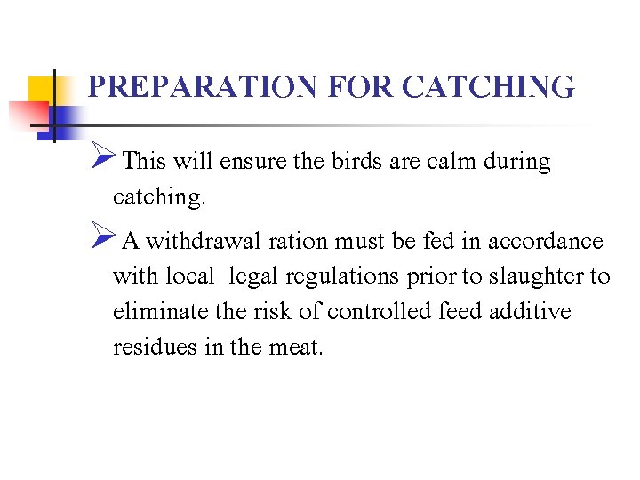 PREPARATION FOR CATCHING ØThis will ensure the birds are calm during catching. ØA withdrawal