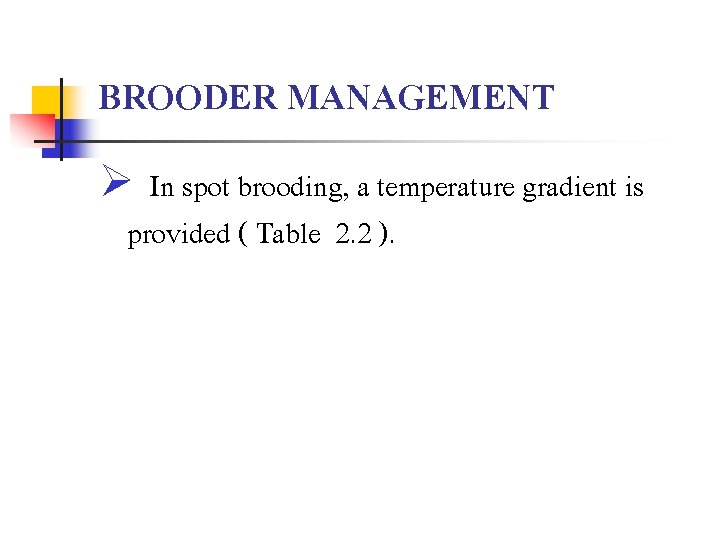 BROODER MANAGEMENT Ø In spot brooding, a temperature gradient is provided ( Table 2.