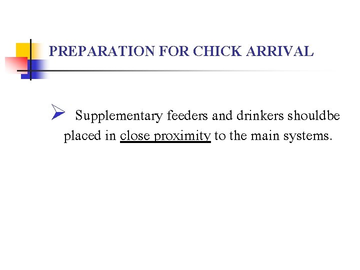 PREPARATION FOR CHICK ARRIVAL Ø Supplementary feeders and drinkers shouldbe placed in close proximity