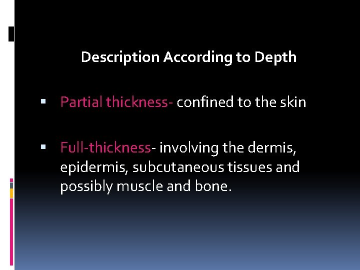 Description According to Depth Partial thickness- confined to the skin Full-thickness- involving the dermis,
