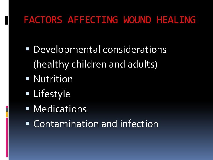 FACTORS AFFECTING WOUND HEALING Developmental considerations (healthy children and adults) Nutrition Lifestyle Medications Contamination
