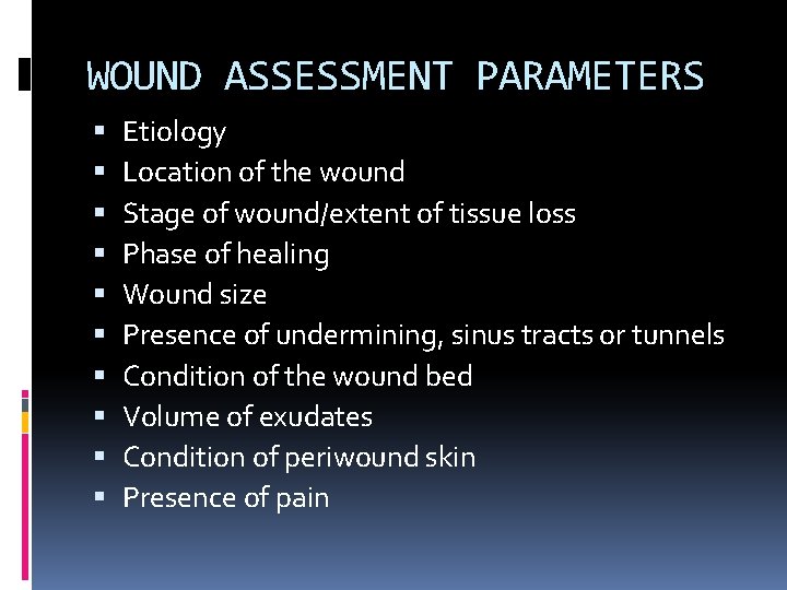 WOUND ASSESSMENT PARAMETERS Etiology Location of the wound Stage of wound/extent of tissue loss