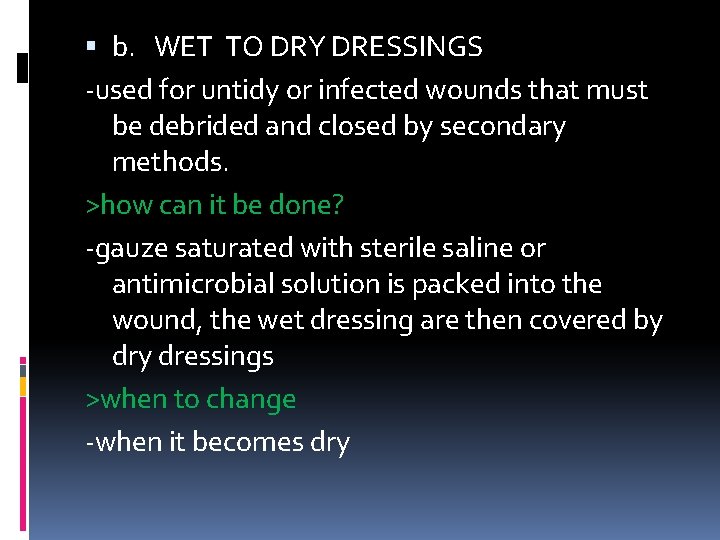  b. WET TO DRY DRESSINGS -used for untidy or infected wounds that must