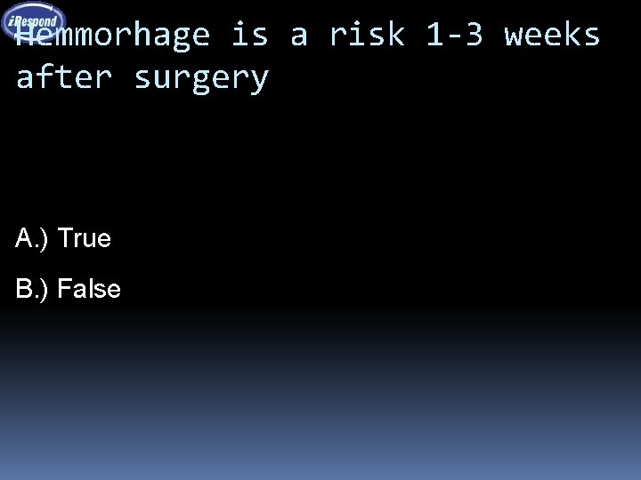 Hemmorhage is a risk 1 -3 weeks after surgery A. ) True B. )