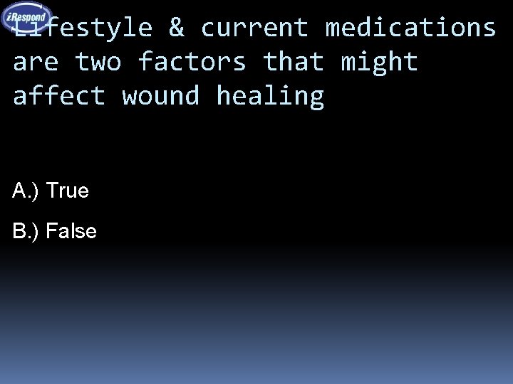 Lifestyle & current medications are two factors that might affect wound healing A. )