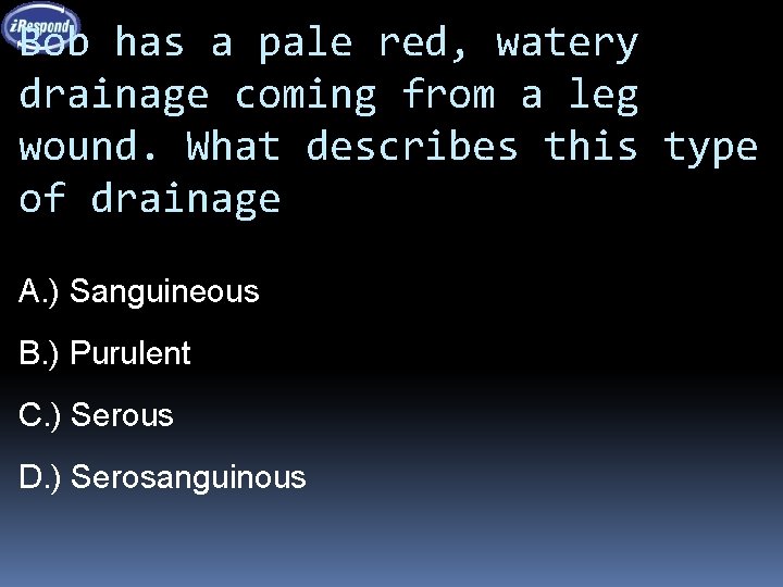 Bob has a pale red, watery drainage coming from a leg wound. What describes