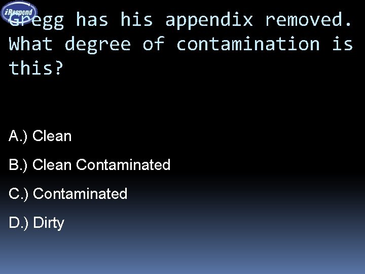 Gregg has his appendix removed. What degree of contamination is this? A. ) Clean
