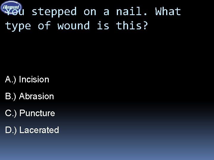 You stepped on a nail. What type of wound is this? A. ) Incision