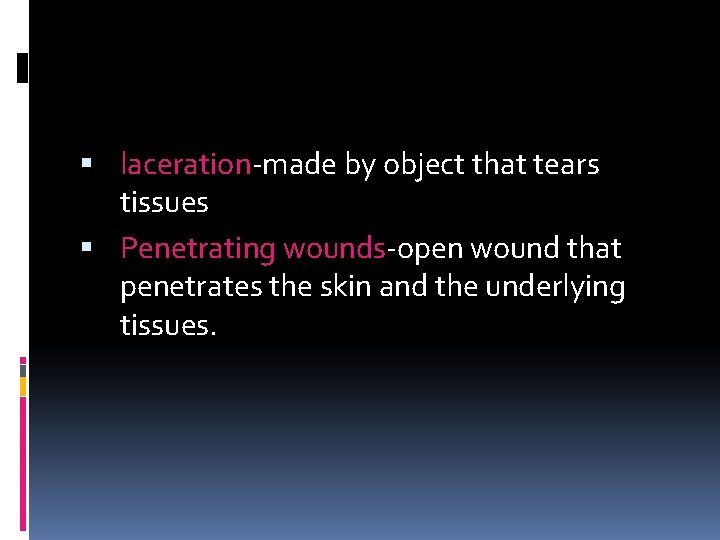  laceration-made by object that tears tissues Penetrating wounds-open wound that penetrates the skin