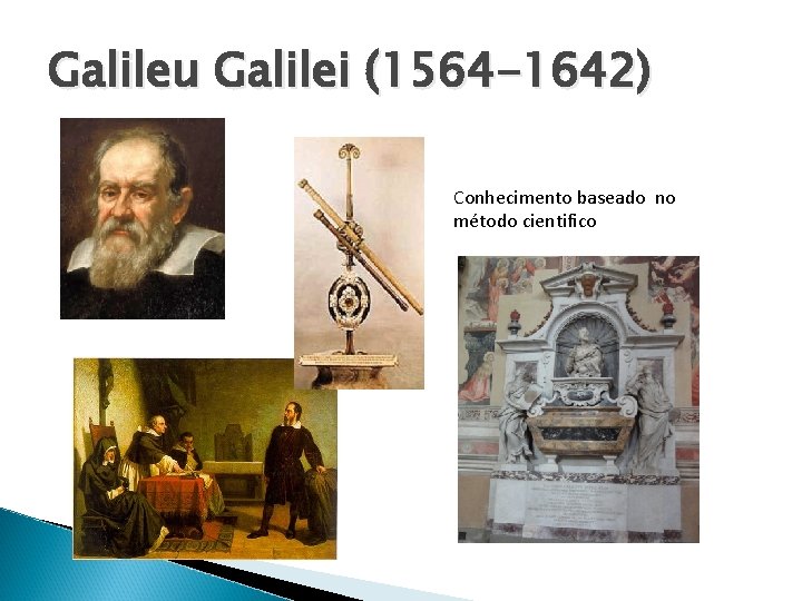 Galileu Galilei (1564 -1642) Conhecimento baseado no método cientifico 