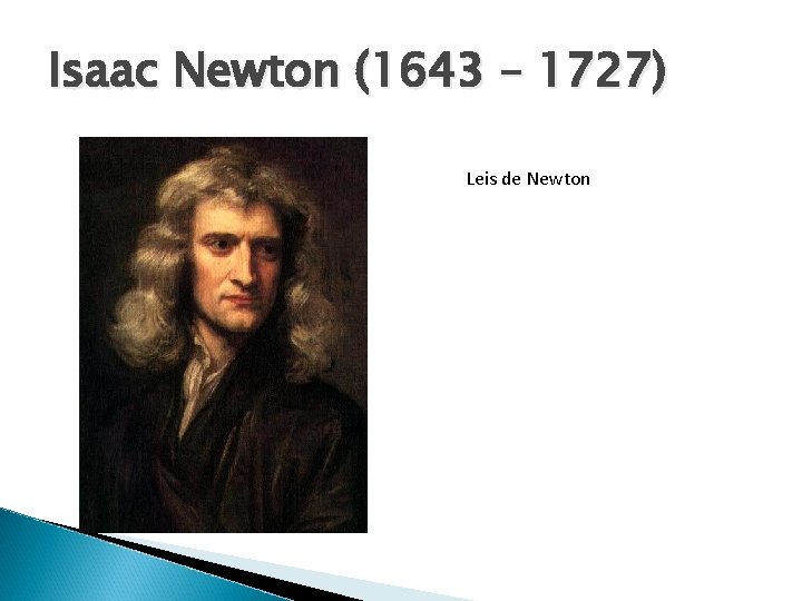 Isaac Newton (1643 – 1727) Leis de Newton 