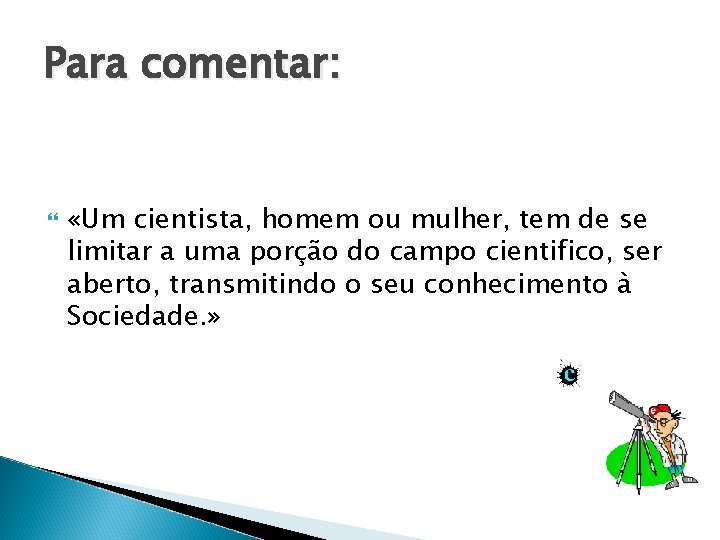 Para comentar: «Um cientista, homem ou mulher, tem de se limitar a uma porção