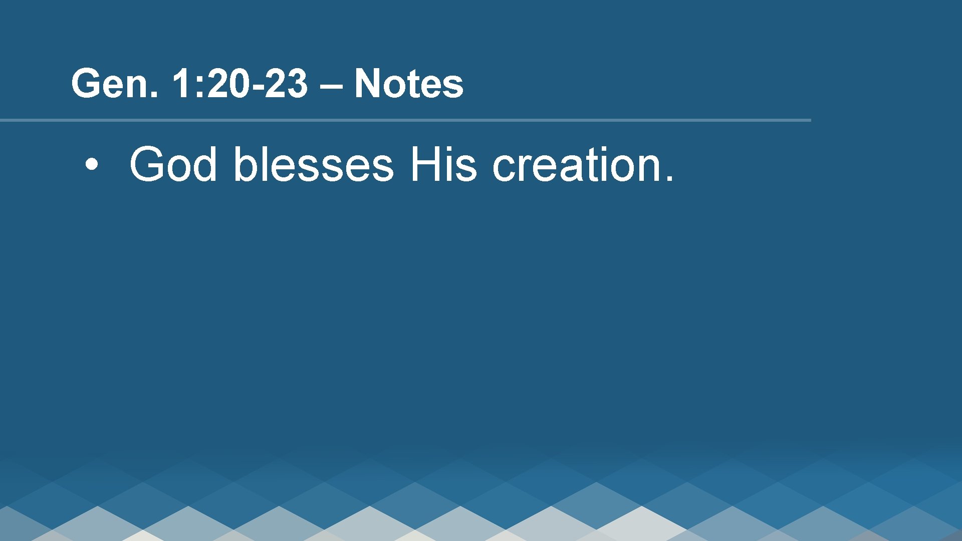 Gen. 1: 20 -23 – Notes • God blesses His creation. 