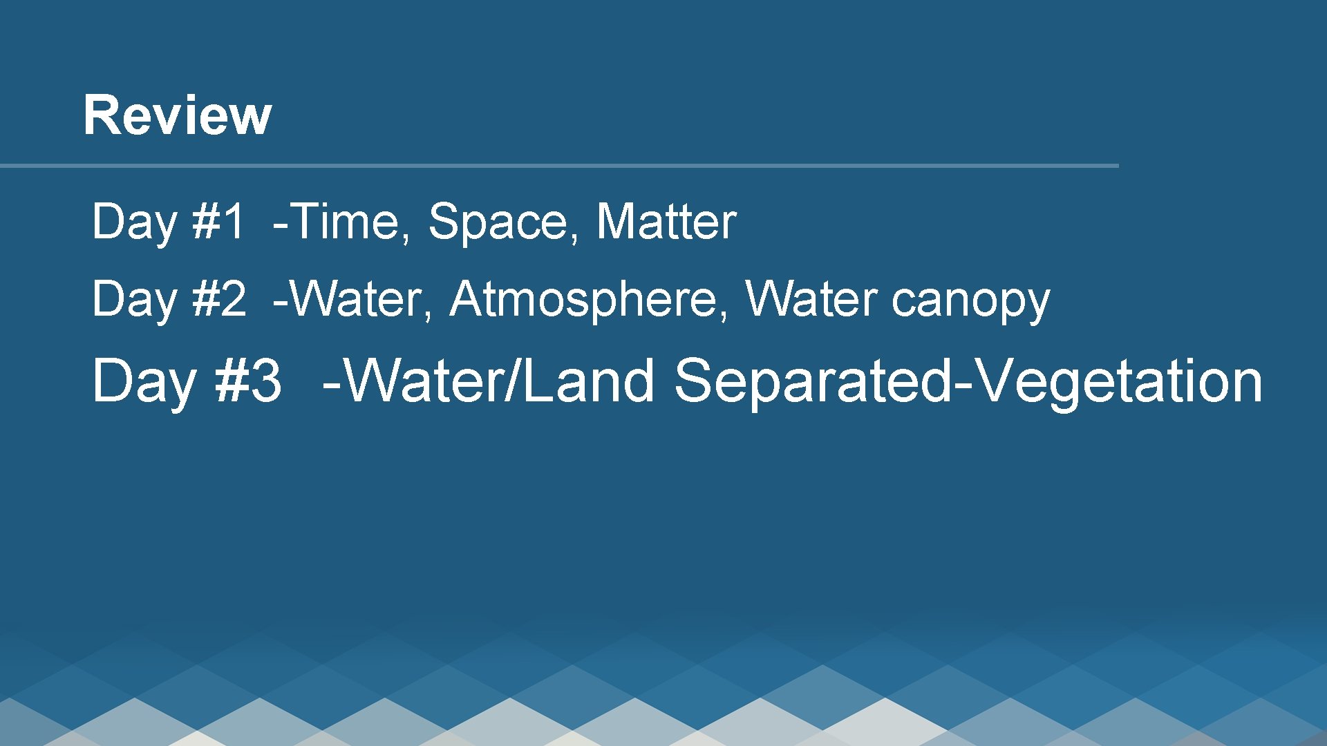 Review Day #1 -Time, Space, Matter Day #2 -Water, Atmosphere, Water canopy Day #3