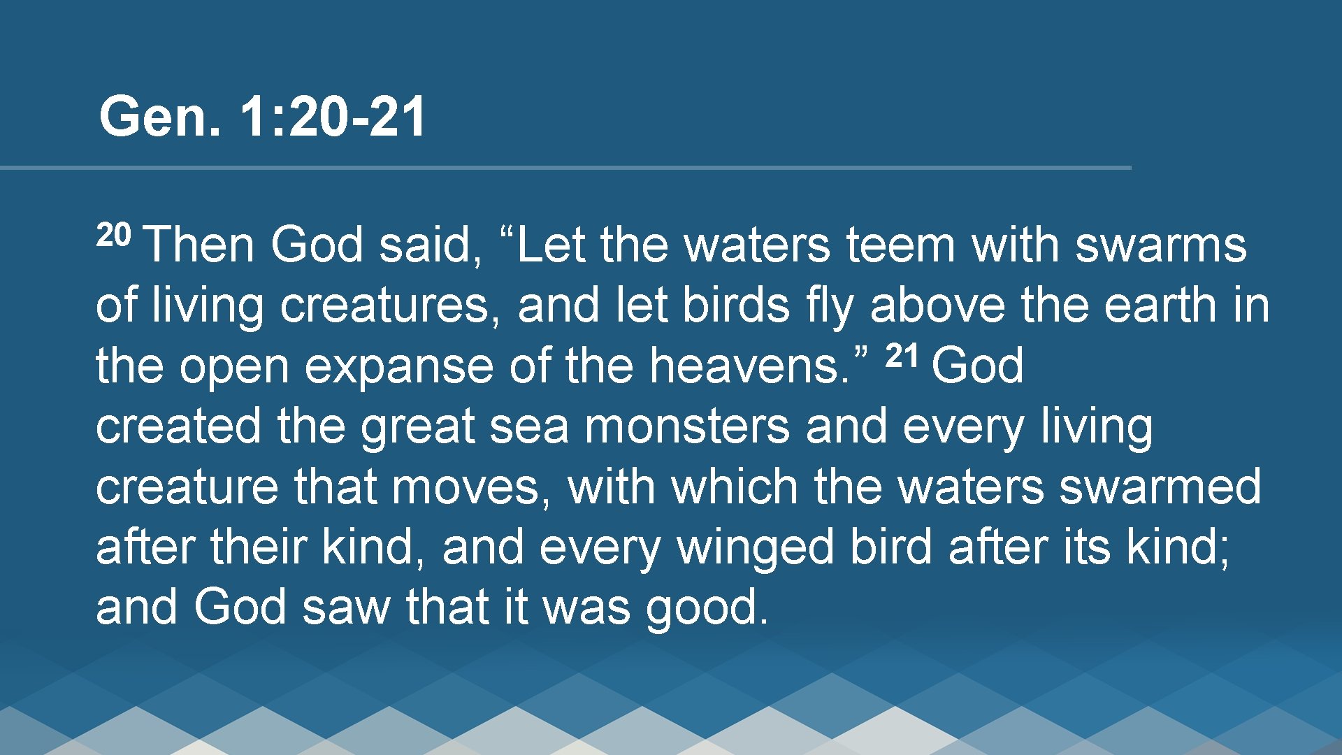 Gen. 1: 20 -21 20 Then God said, “Let the waters teem with swarms