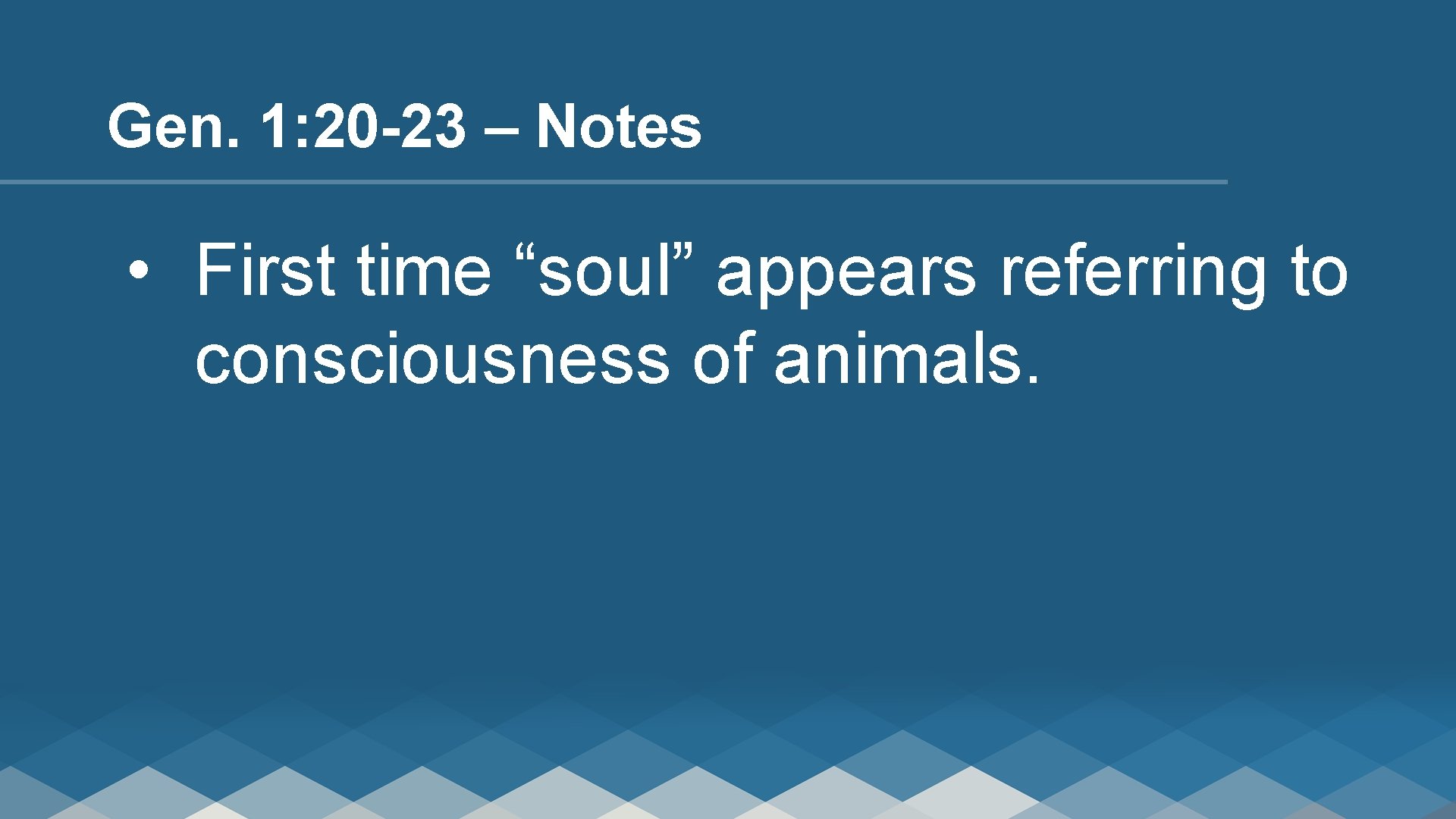 Gen. 1: 20 -23 – Notes • First time “soul” appears referring to consciousness