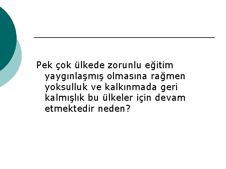 Pek çok ülkede zorunlu eğitim yaygınlaşmış olmasına rağmen yoksulluk ve kalkınmada geri kalmışlık bu