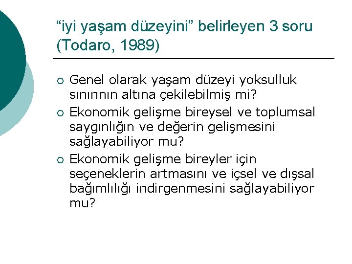 “iyi yaşam düzeyini” belirleyen 3 soru (Todaro, 1989) ¡ ¡ ¡ Genel olarak yaşam