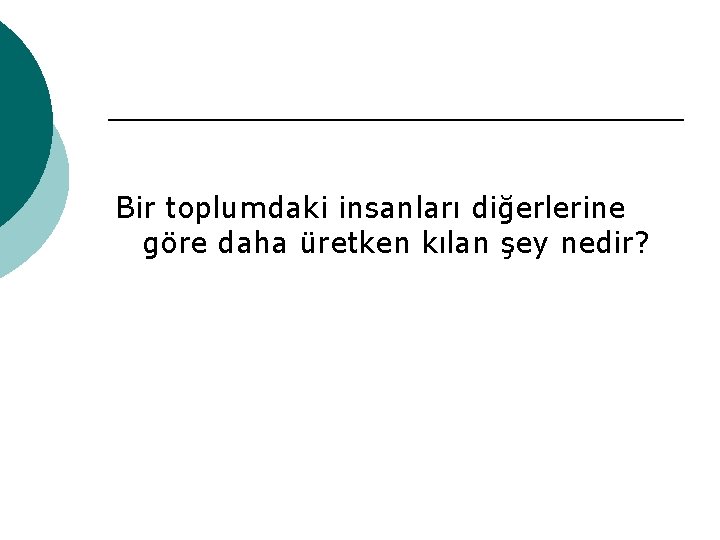 Bir toplumdaki insanları diğerlerine göre daha üretken kılan şey nedir? 