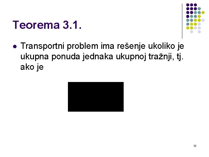 Teorema 3. 1. l Transportni problem ima rešenje ukoliko je ukupna ponuda jednaka ukupnoj