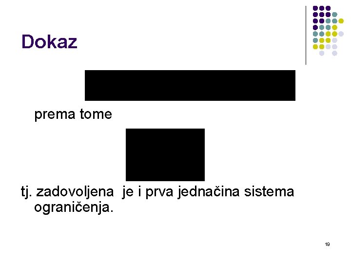 Dokaz prema tome tj. zadovoljena je i prva jednačina sistema ograničenja. 19 