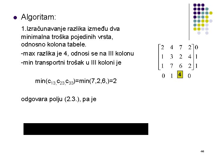 l Algoritam: 1. Izračunavanje razlika između dva minimalna troška pojedinih vrsta, odnosno kolona tabele.