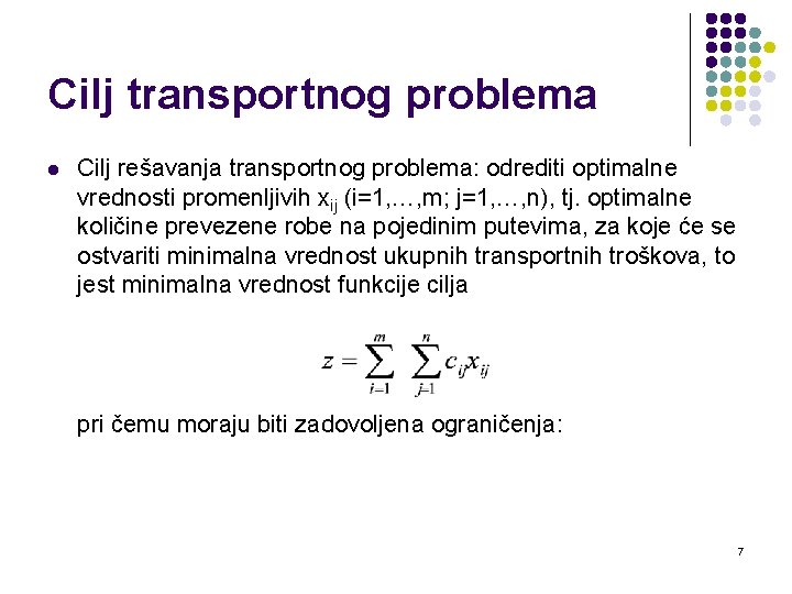 Cilj transportnog problema l Cilj rešavanja transportnog problema: odrediti optimalne vrednosti promenljivih xij (i=1,